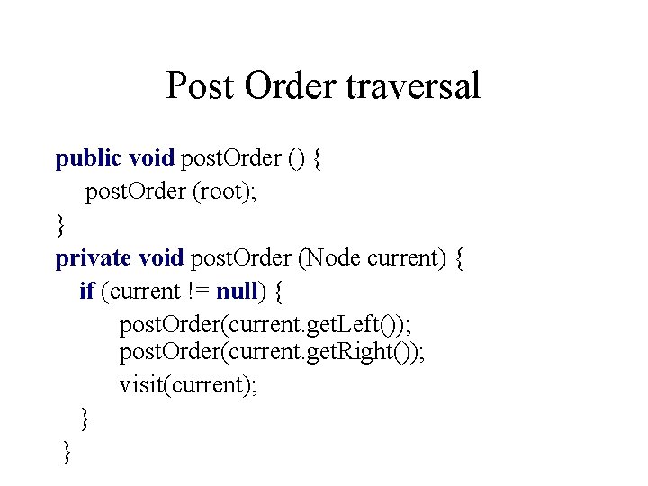 Post Order traversal public void post. Order () { post. Order (root); } private