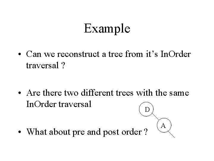 Example • Can we reconstruct a tree from it’s In. Order traversal ? •