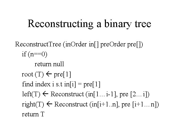 Reconstructing a binary tree Reconstruct. Tree (in. Order in[] pre. Order pre[]) if (n==0)