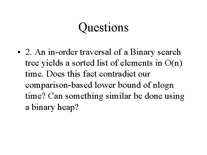 Questions • 2. An in-order traversal of a Binary search tree yields a sorted