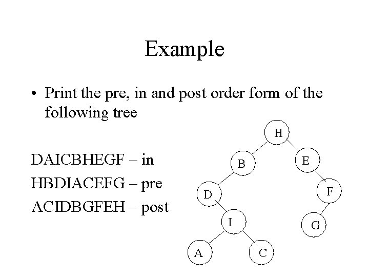 Example • Print the pre, in and post order form of the following tree