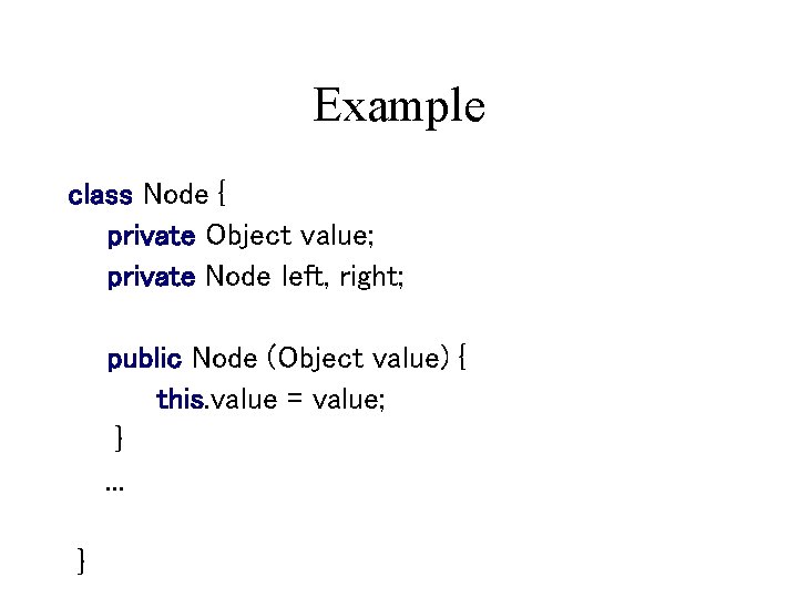 Example class Node { private Object value; private Node left, right; public Node (Object