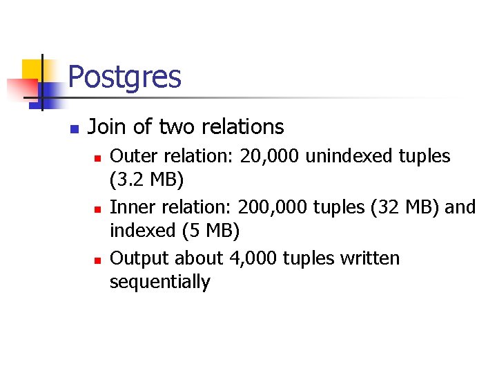 Postgres n Join of two relations n n n Outer relation: 20, 000 unindexed
