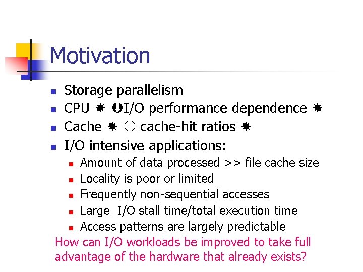 Motivation n n Storage parallelism CPU I/O performance dependence Cache cache-hit ratios I/O intensive