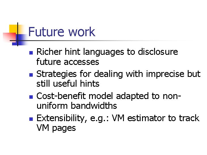 Future work n n Richer hint languages to disclosure future accesses Strategies for dealing