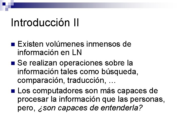 Introducción II Existen volúmenes inmensos de información en LN n Se realizan operaciones sobre