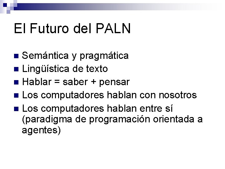 El Futuro del PALN Semántica y pragmática n Lingüística de texto n Hablar =