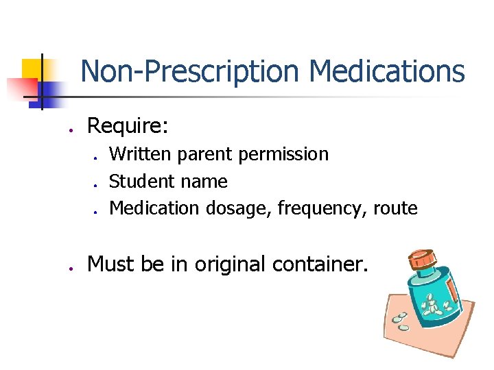Non-Prescription Medications ● Require: ● ● Written parent permission Student name Medication dosage, frequency,