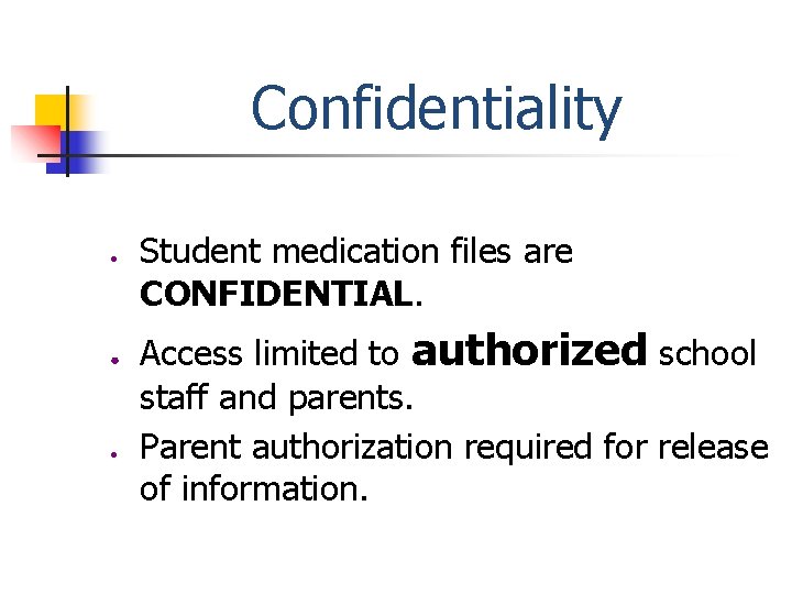 Confidentiality ● ● ● Student medication files are CONFIDENTIAL. Access limited to authorized school