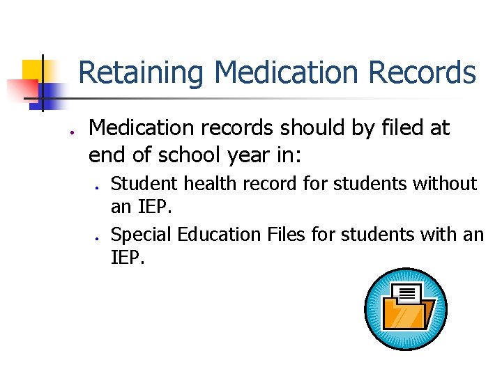 Retaining Medication Records ● Medication records should by filed at end of school year