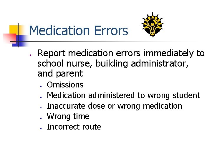 Medication Errors ● Report medication errors immediately to school nurse, building administrator, and parent