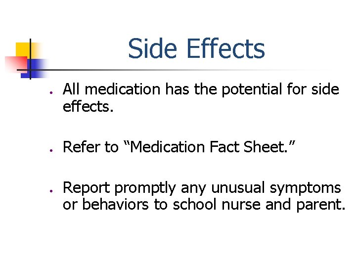 Side Effects ● ● ● All medication has the potential for side effects. Refer