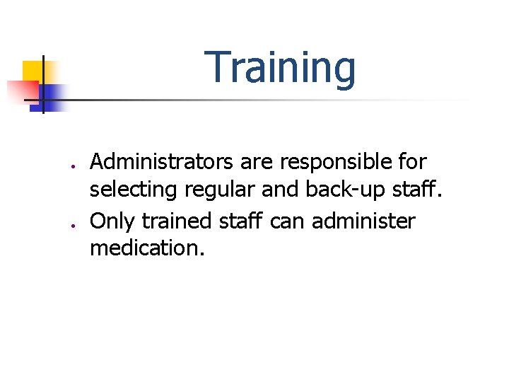 Training ● ● Administrators are responsible for selecting regular and back-up staff. Only trained