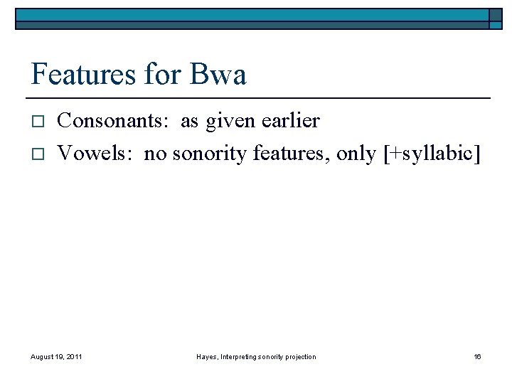 Features for Bwa o o Consonants: as given earlier Vowels: no sonority features, only