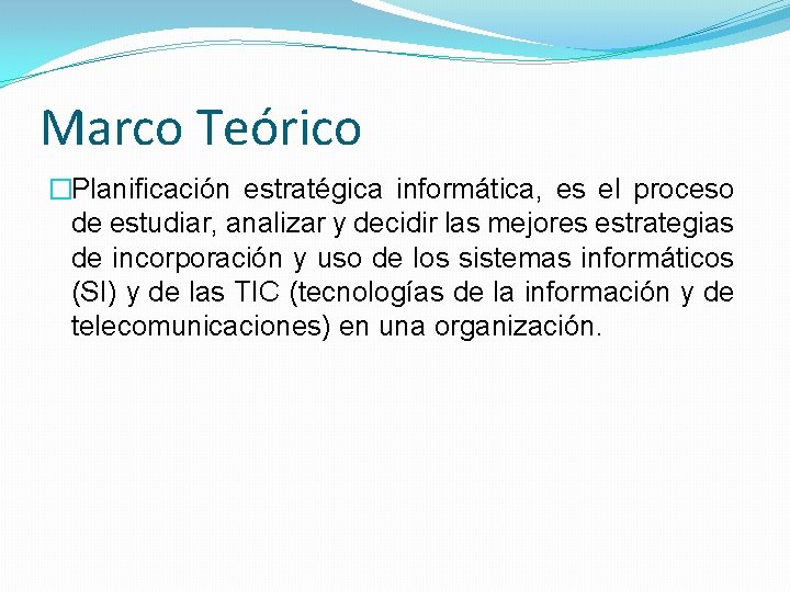 Marco Teórico �Planificación estratégica informática, es el proceso de estudiar, analizar y decidir las