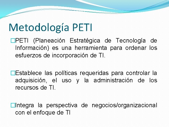 Metodología PETI �PETI (Planeación Estratégica de Tecnología de Información) es una herramienta para ordenar