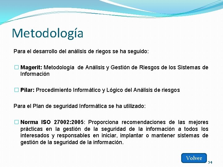 Metodología Para el desarrollo del análisis de riegos se ha seguido: � Magerit: Metodología