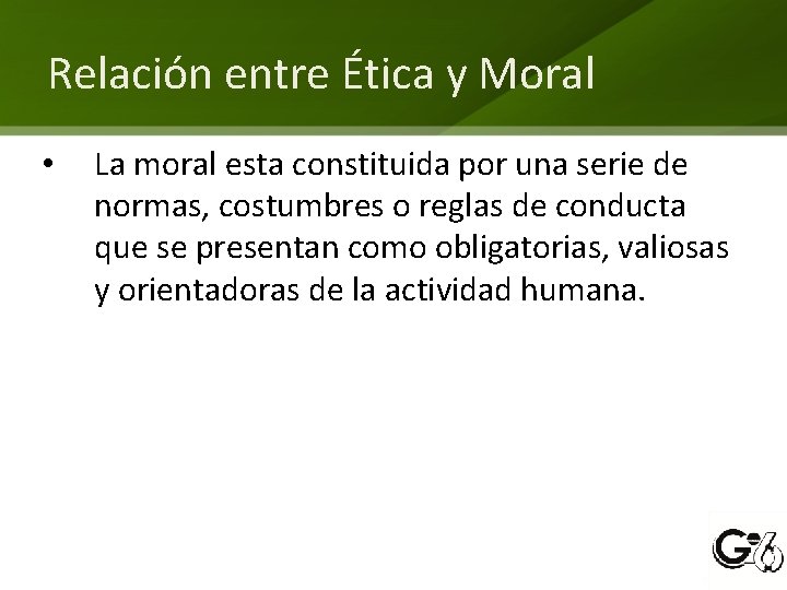 Relación entre Ética y Moral • La moral esta constituida por una serie de