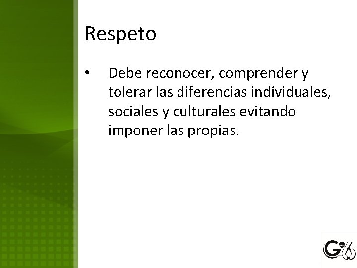 Respeto • Debe reconocer, comprender y tolerar las diferencias individuales, sociales y culturales evitando