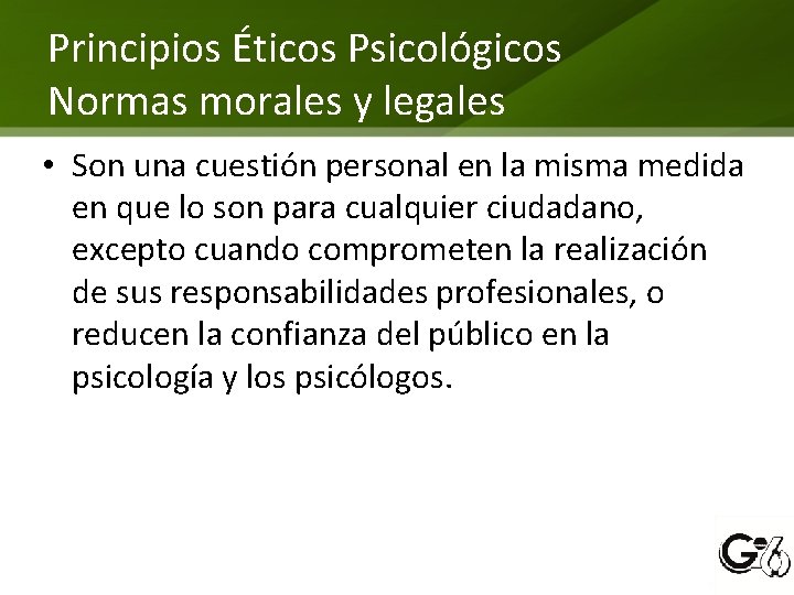 Principios Éticos Psicológicos Normas morales y legales • Son una cuestión personal en la