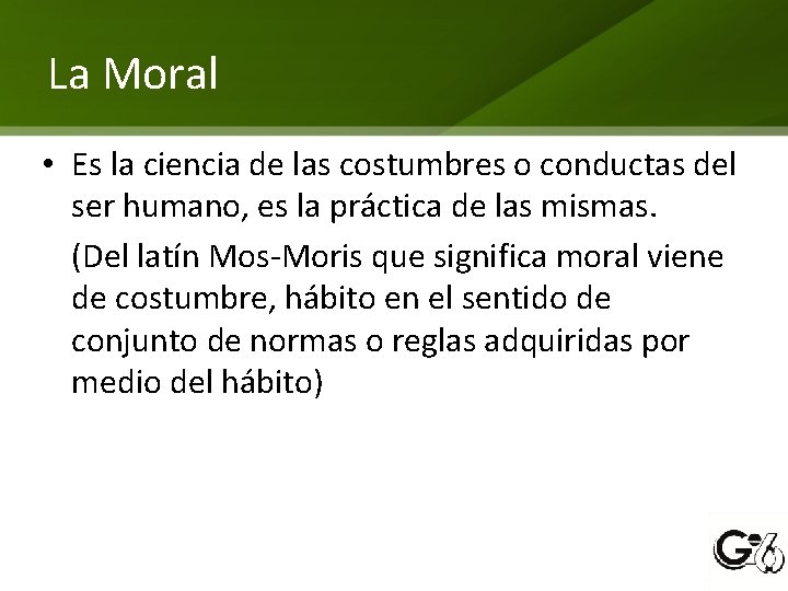 La Moral • Es la ciencia de las costumbres o conductas del ser humano,