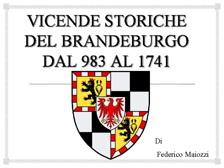 VICENDE STORICHE DEL BRANDEBURGO DAL 983 AL 1741 Di Federico Maiozzi 