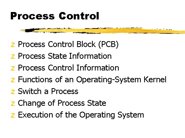 Process Control z z z z Process Control Block (PCB) Process State Information Process