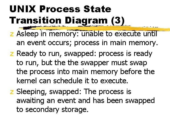 UNIX Process State Transition Diagram (3) z Asleep in memory: unable to execute until