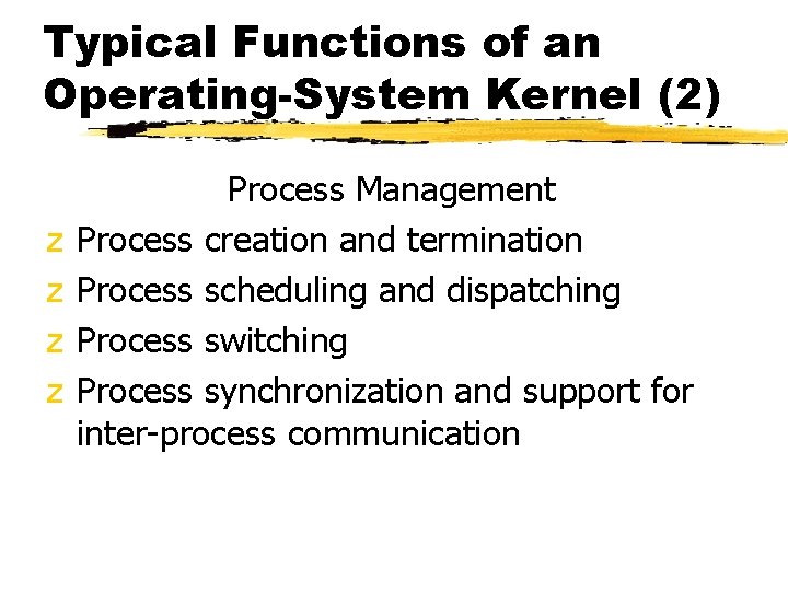 Typical Functions of an Operating-System Kernel (2) z z Process Management Process creation and