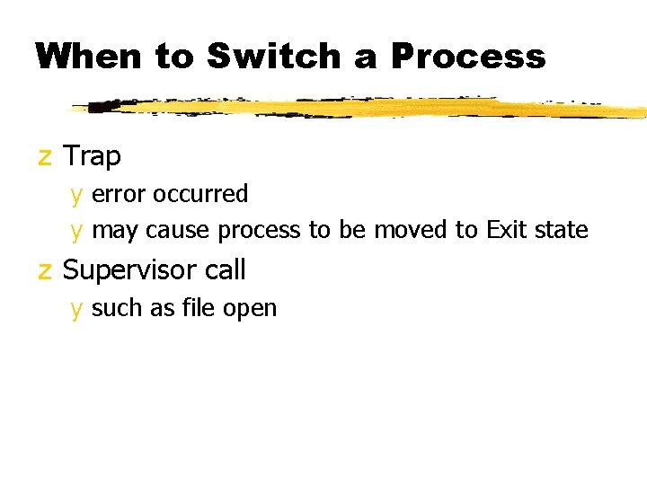When to Switch a Process z Trap y error occurred y may cause process