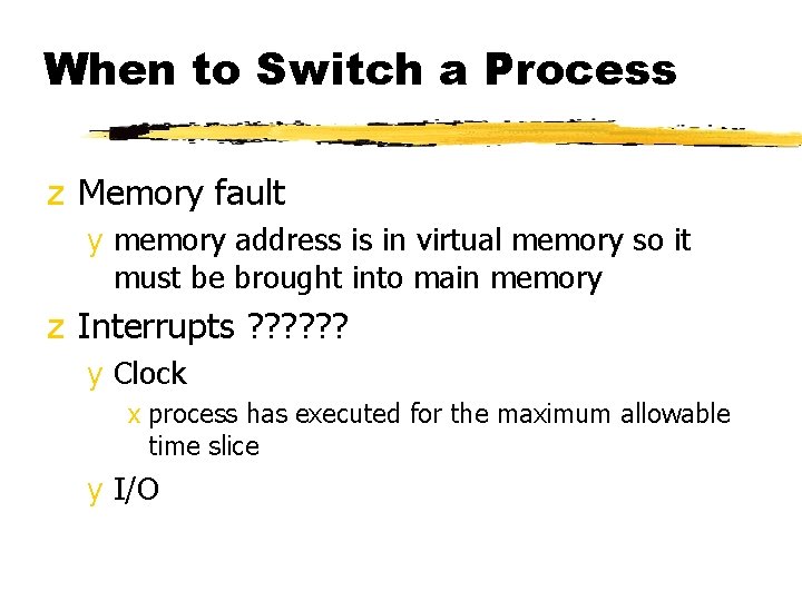 When to Switch a Process z Memory fault y memory address is in virtual