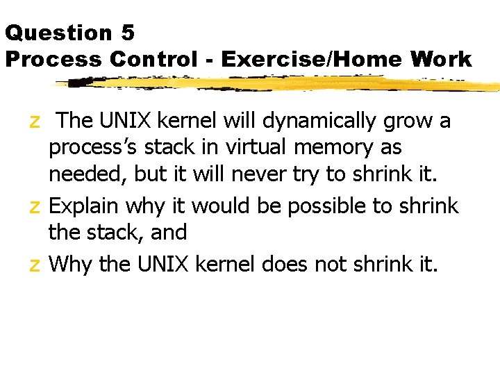 Question 5 Process Control - Exercise/Home Work z The UNIX kernel will dynamically grow