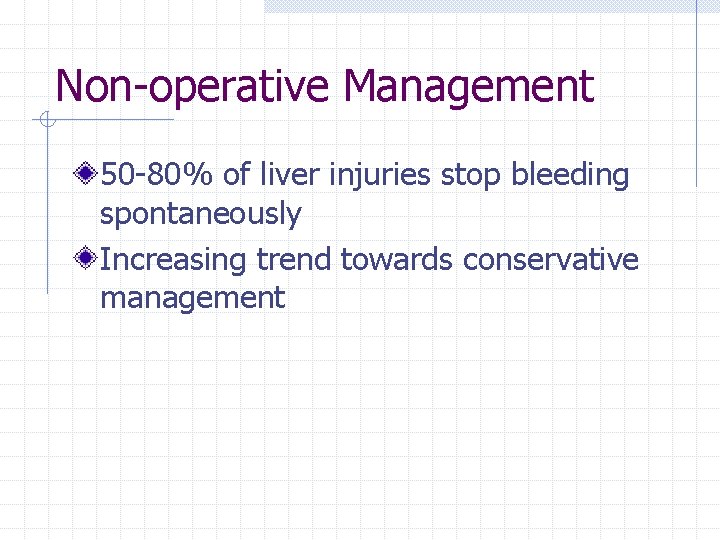 Non-operative Management 50 -80% of liver injuries stop bleeding spontaneously Increasing trend towards conservative