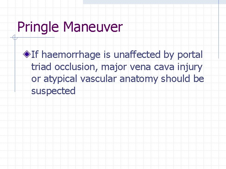 Pringle Maneuver If haemorrhage is unaffected by portal triad occlusion, major vena cava injury