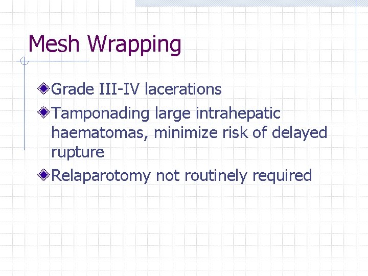 Mesh Wrapping Grade III-IV lacerations Tamponading large intrahepatic haematomas, minimize risk of delayed rupture