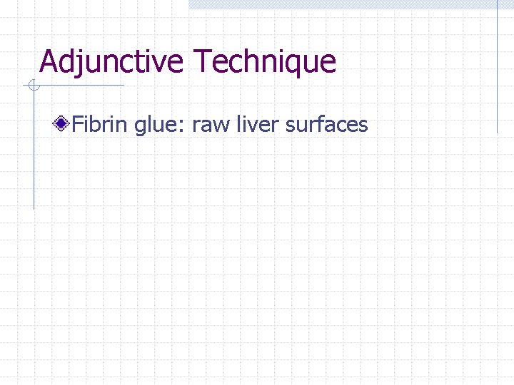Adjunctive Technique Fibrin glue: raw liver surfaces 