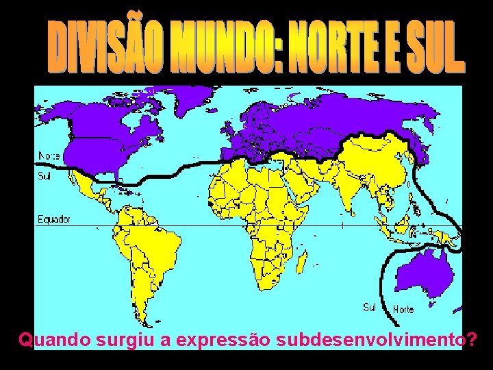 Quando surgiu a expressão subdesenvolvimento? Quando surgiu a expressão subdesenvolvimento?