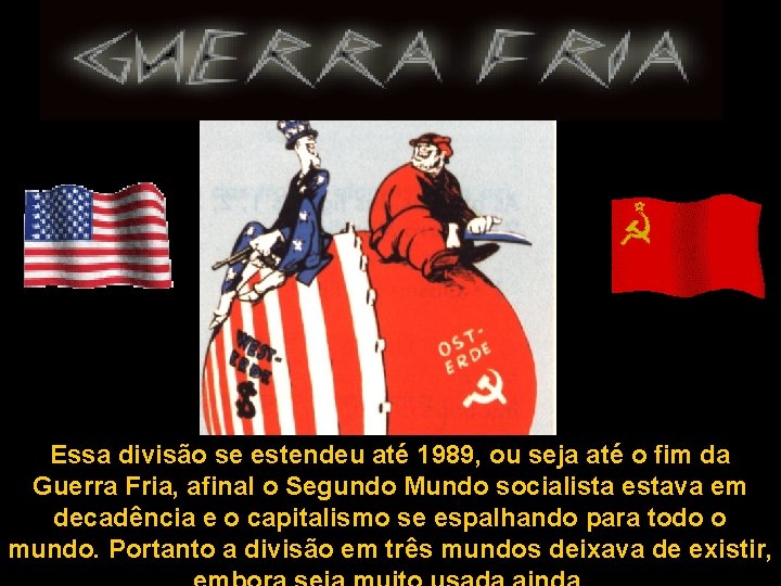 Essa divisão se estendeu até 1989, ou seja até o fim da Guerra Fria, Essa divisão se estendeu até 1989, ou seja até o fim da Guerra Fria,