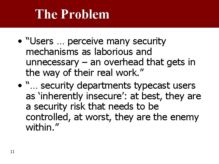 The Problem • “Users … perceive many security mechanisms as laborious and unnecessary –