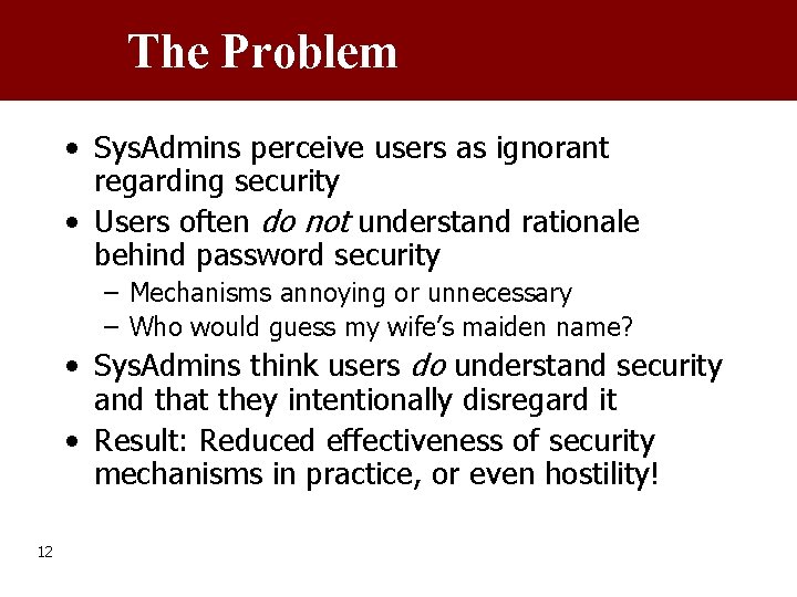 The Problem • Sys. Admins perceive users as ignorant regarding security • Users often