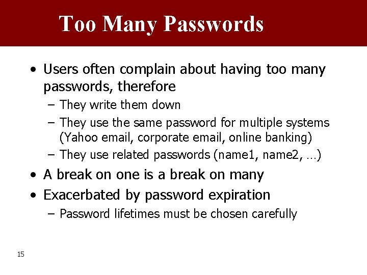 Too Many Passwords • Users often complain about having too many passwords, therefore –