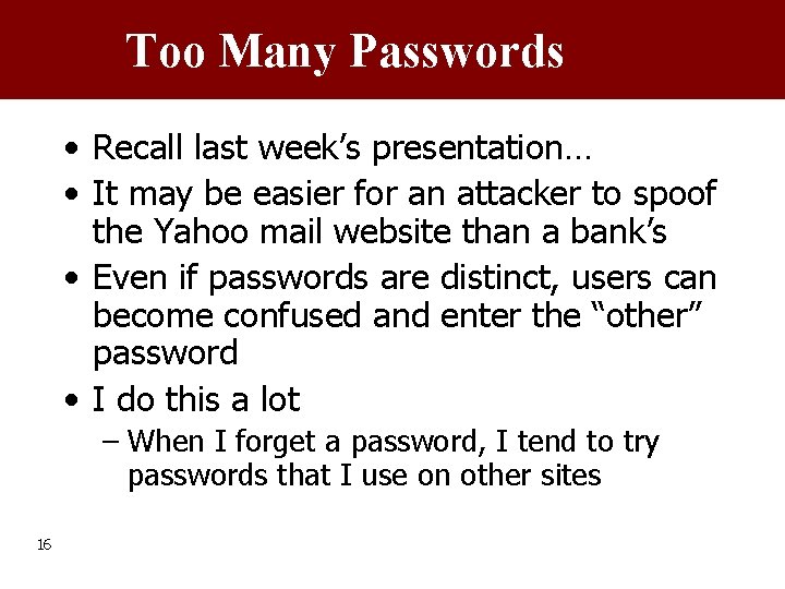 Too Many Passwords • Recall last week’s presentation… • It may be easier for