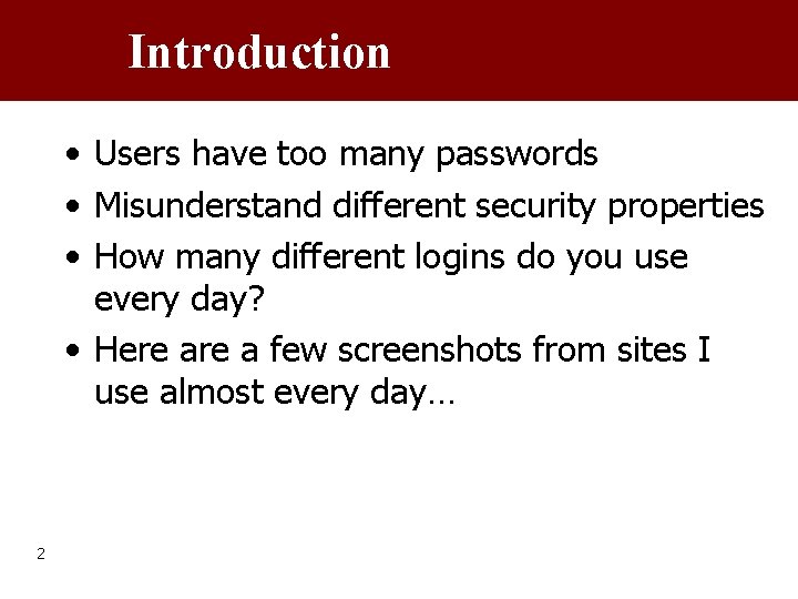 Introduction • Users have too many passwords • Misunderstand different security properties • How