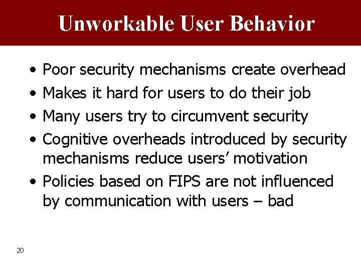 Unworkable User Behavior • • Poor security mechanisms create overhead Makes it hard for