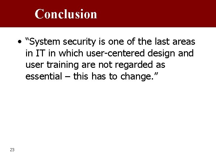 Conclusion • “System security is one of the last areas in IT in which