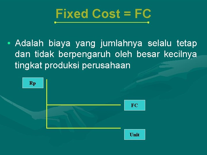 Fixed Cost = FC • Adalah biaya yang jumlahnya selalu tetap dan tidak berpengaruh