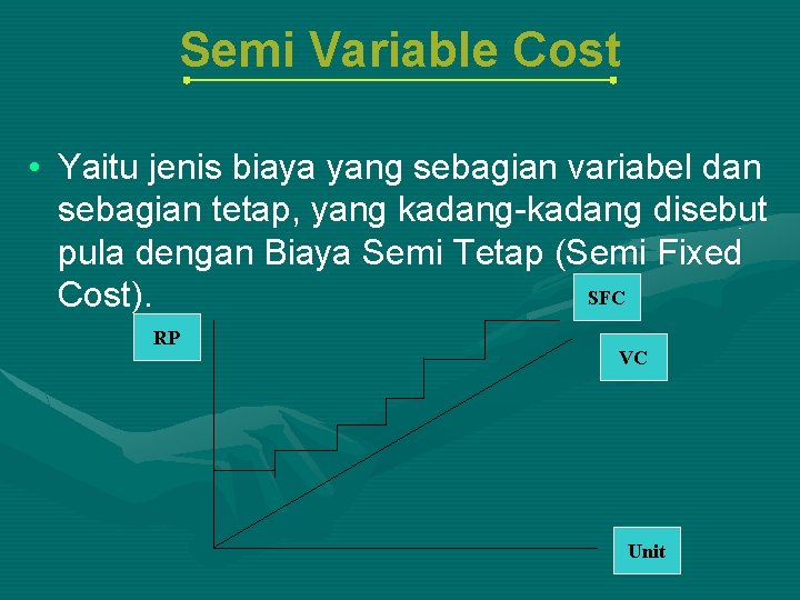 Semi Variable Cost • Yaitu jenis biaya yang sebagian variabel dan sebagian tetap, yang