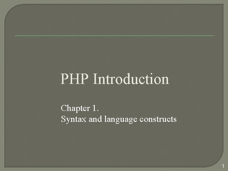 PHP Introduction Chapter 1. Syntax and language constructs 1 