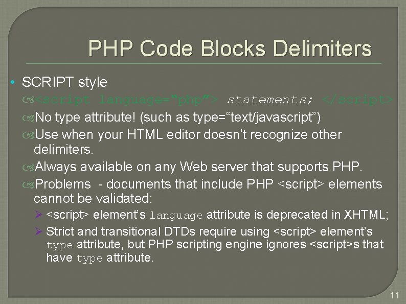 PHP Code Blocks Delimiters • SCRIPT style <script language=“php”> statements; </script> No type attribute!