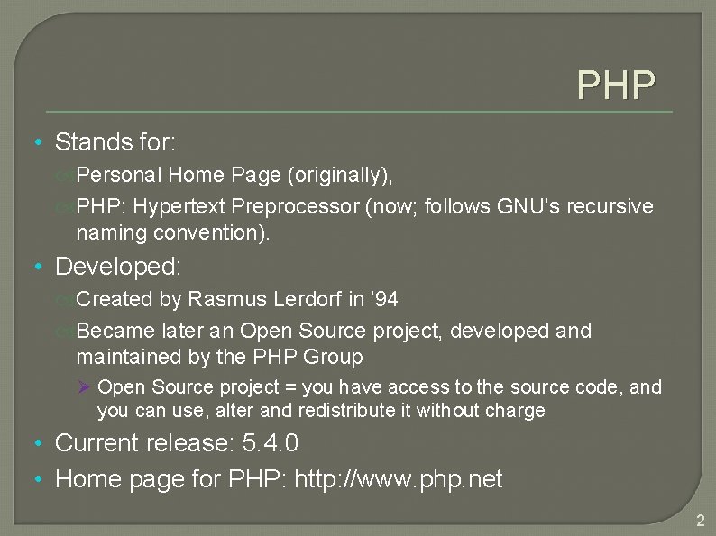 PHP • Stands for: Personal Home Page (originally), PHP: Hypertext Preprocessor (now; follows GNU’s